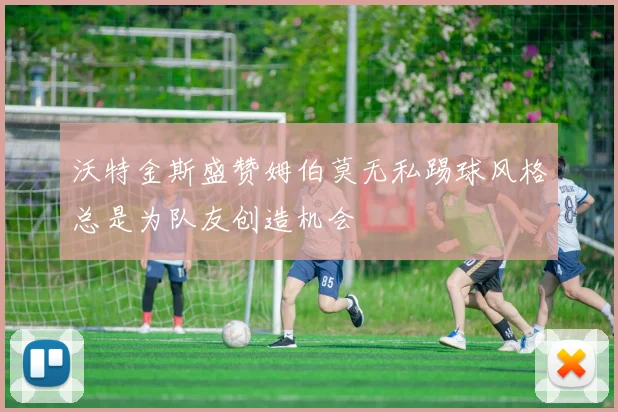 沃特金斯盛赞姆伯莫无私踢球风格总是为队友创造机会