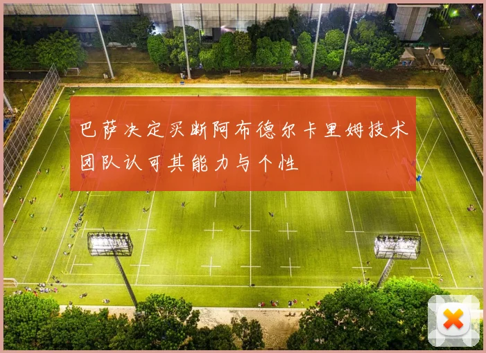 巴萨决定买断阿布德尔卡里姆技术团队认可其能力与个性